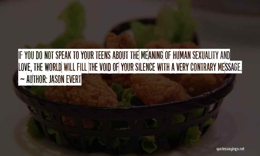 Jason Evert Quotes: If You Do Not Speak To Your Teens About The Meaning Of Human Sexuality And Love, The World Will Fill