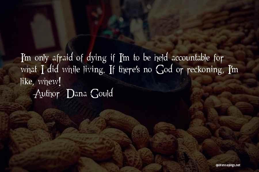 Dana Gould Quotes: I'm Only Afraid Of Dying If I'm To Be Held Accountable For What I Did While Living. If There's No