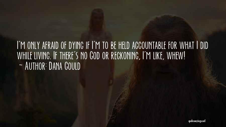 Dana Gould Quotes: I'm Only Afraid Of Dying If I'm To Be Held Accountable For What I Did While Living. If There's No