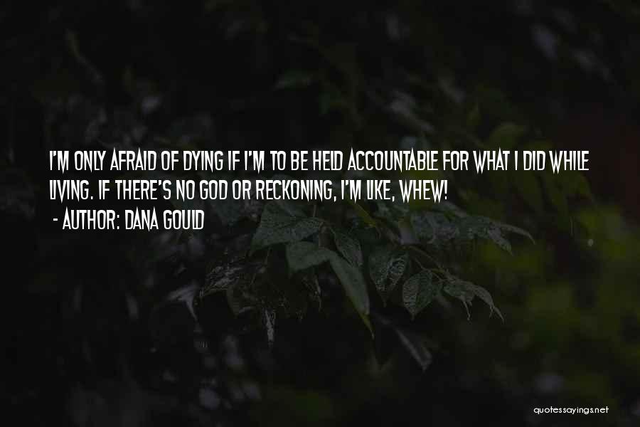 Dana Gould Quotes: I'm Only Afraid Of Dying If I'm To Be Held Accountable For What I Did While Living. If There's No