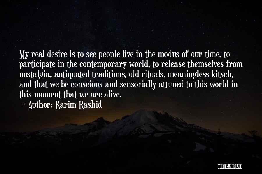 Karim Rashid Quotes: My Real Desire Is To See People Live In The Modus Of Our Time, To Participate In The Contemporary World,