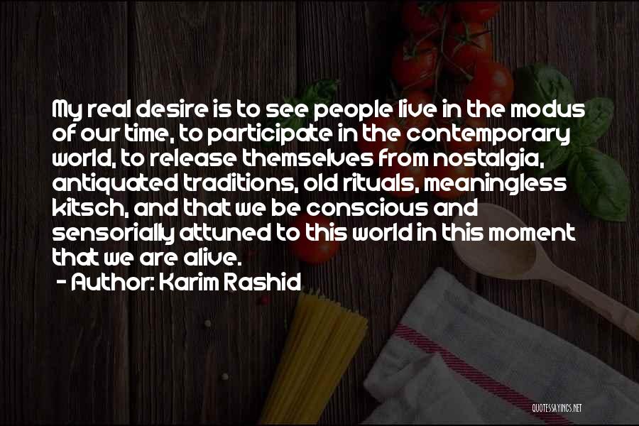 Karim Rashid Quotes: My Real Desire Is To See People Live In The Modus Of Our Time, To Participate In The Contemporary World,