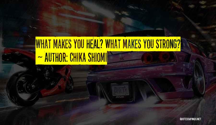 Chika Shiomi Quotes: What Makes You Heal? What Makes You Strong?