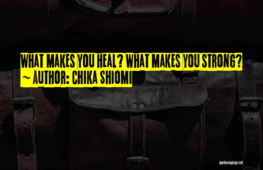 Chika Shiomi Quotes: What Makes You Heal? What Makes You Strong?