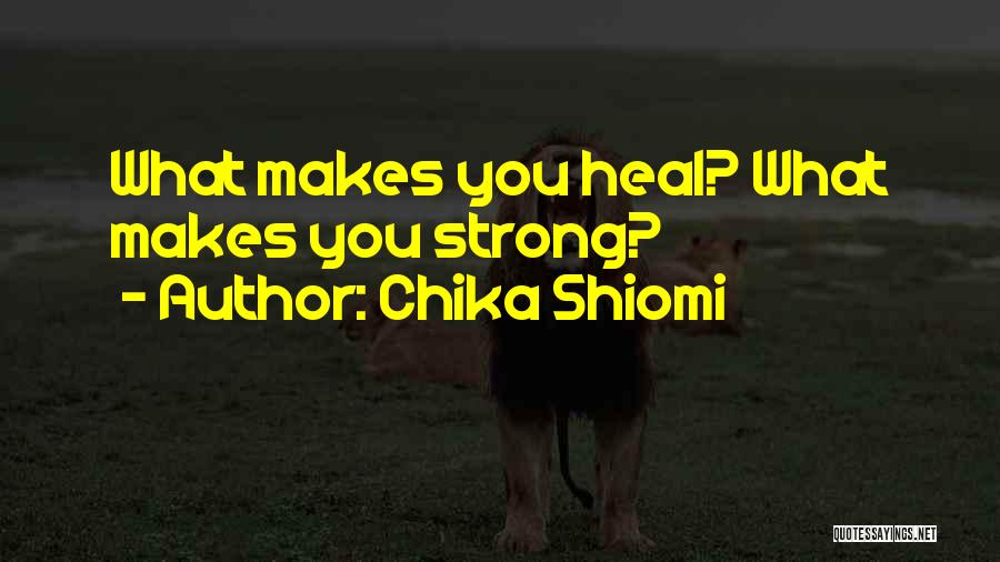 Chika Shiomi Quotes: What Makes You Heal? What Makes You Strong?