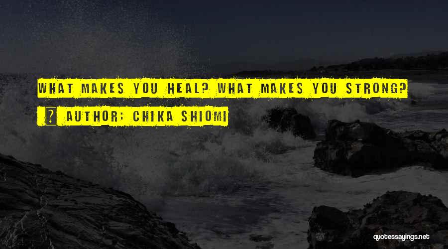 Chika Shiomi Quotes: What Makes You Heal? What Makes You Strong?