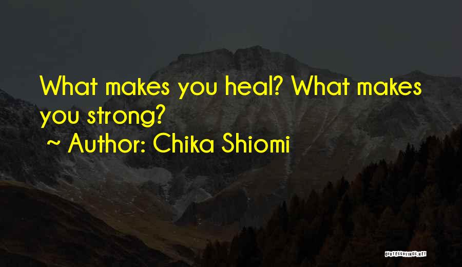 Chika Shiomi Quotes: What Makes You Heal? What Makes You Strong?