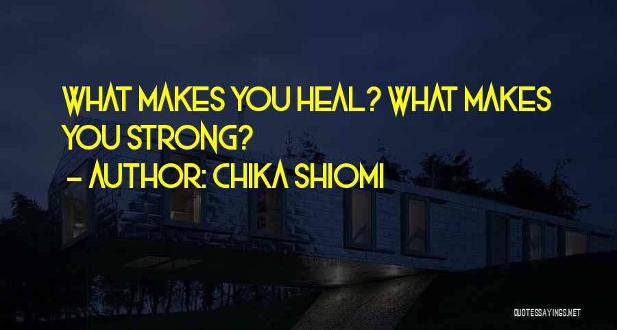 Chika Shiomi Quotes: What Makes You Heal? What Makes You Strong?