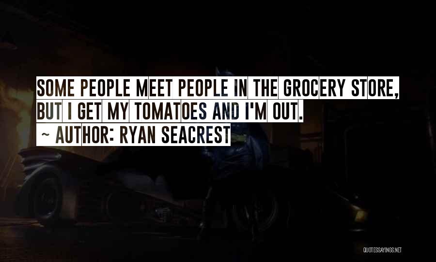 Ryan Seacrest Quotes: Some People Meet People In The Grocery Store, But I Get My Tomatoes And I'm Out.
