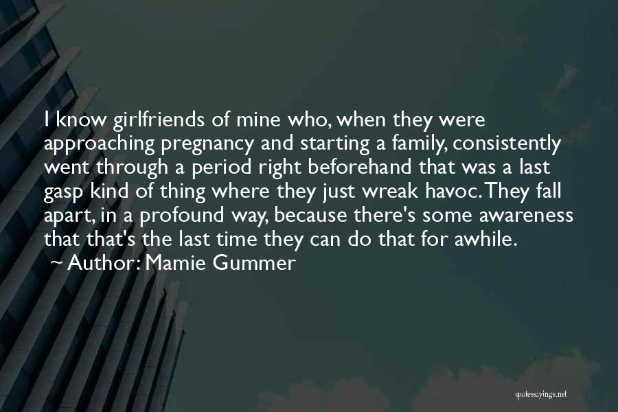 Mamie Gummer Quotes: I Know Girlfriends Of Mine Who, When They Were Approaching Pregnancy And Starting A Family, Consistently Went Through A Period