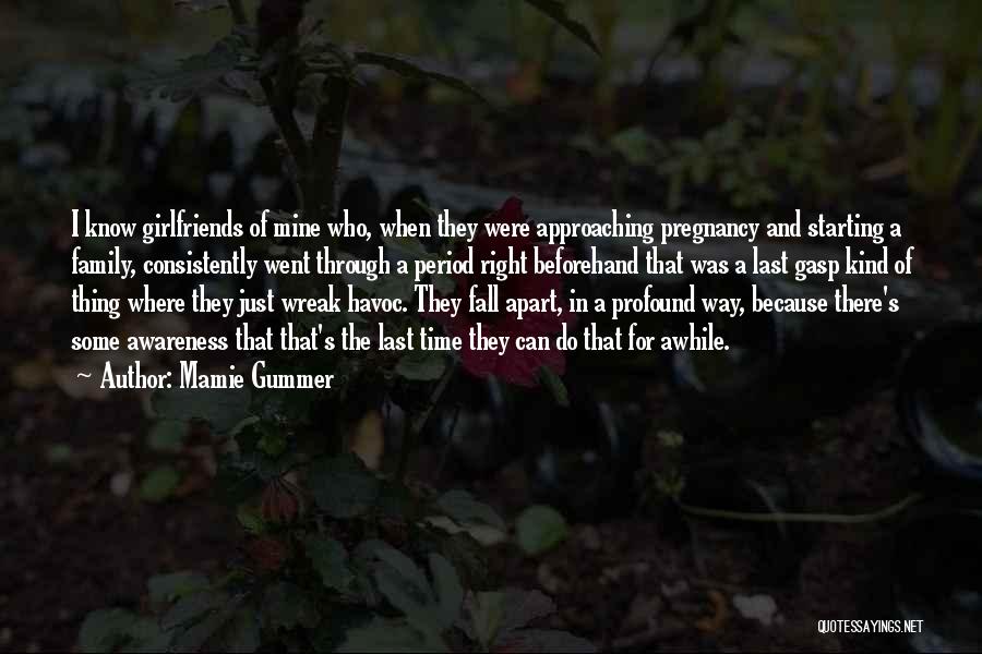 Mamie Gummer Quotes: I Know Girlfriends Of Mine Who, When They Were Approaching Pregnancy And Starting A Family, Consistently Went Through A Period