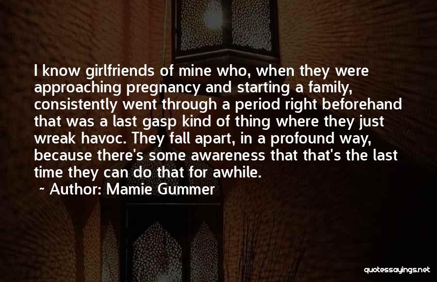 Mamie Gummer Quotes: I Know Girlfriends Of Mine Who, When They Were Approaching Pregnancy And Starting A Family, Consistently Went Through A Period