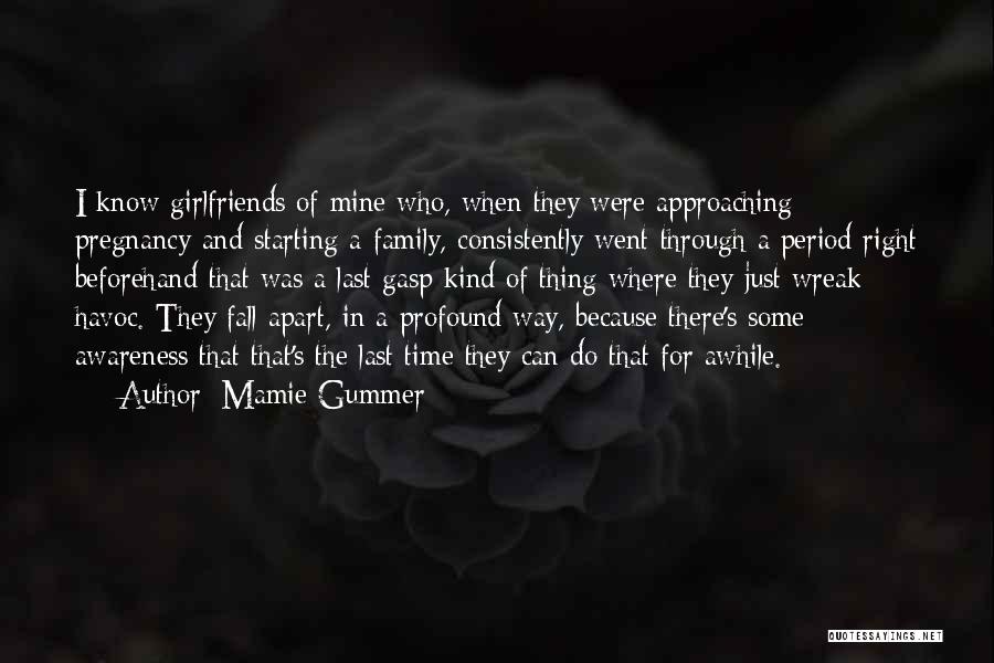 Mamie Gummer Quotes: I Know Girlfriends Of Mine Who, When They Were Approaching Pregnancy And Starting A Family, Consistently Went Through A Period