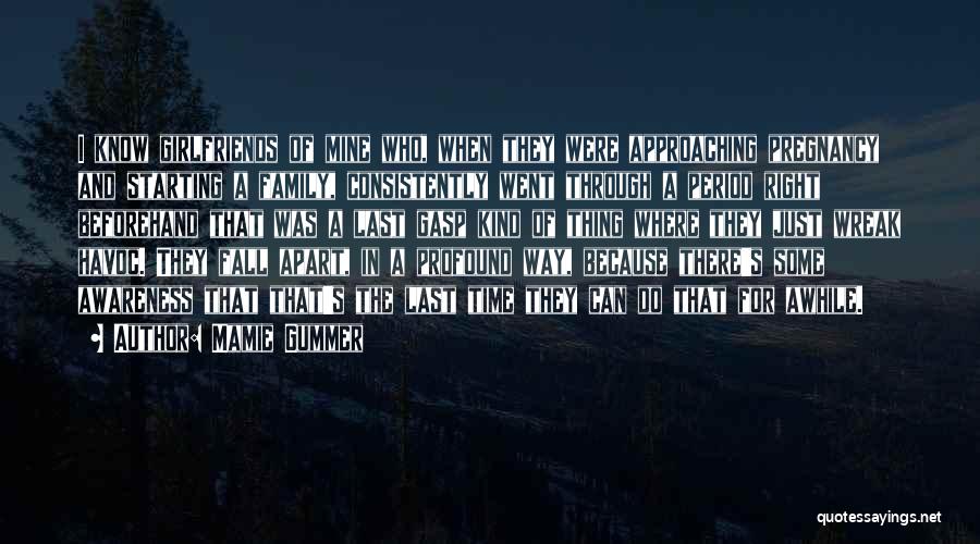 Mamie Gummer Quotes: I Know Girlfriends Of Mine Who, When They Were Approaching Pregnancy And Starting A Family, Consistently Went Through A Period