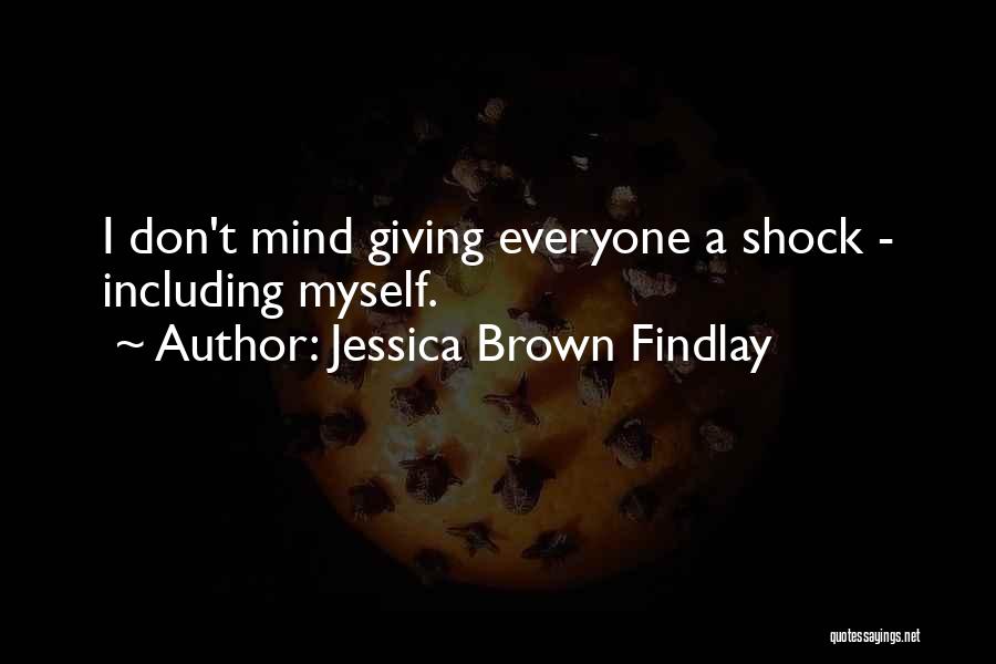 Jessica Brown Findlay Quotes: I Don't Mind Giving Everyone A Shock - Including Myself.
