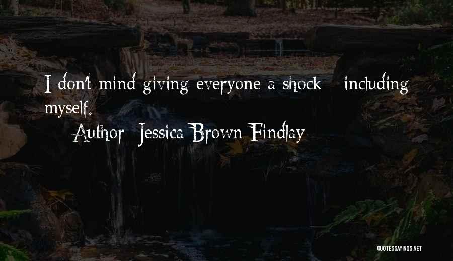 Jessica Brown Findlay Quotes: I Don't Mind Giving Everyone A Shock - Including Myself.