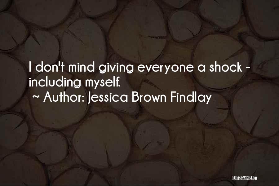 Jessica Brown Findlay Quotes: I Don't Mind Giving Everyone A Shock - Including Myself.