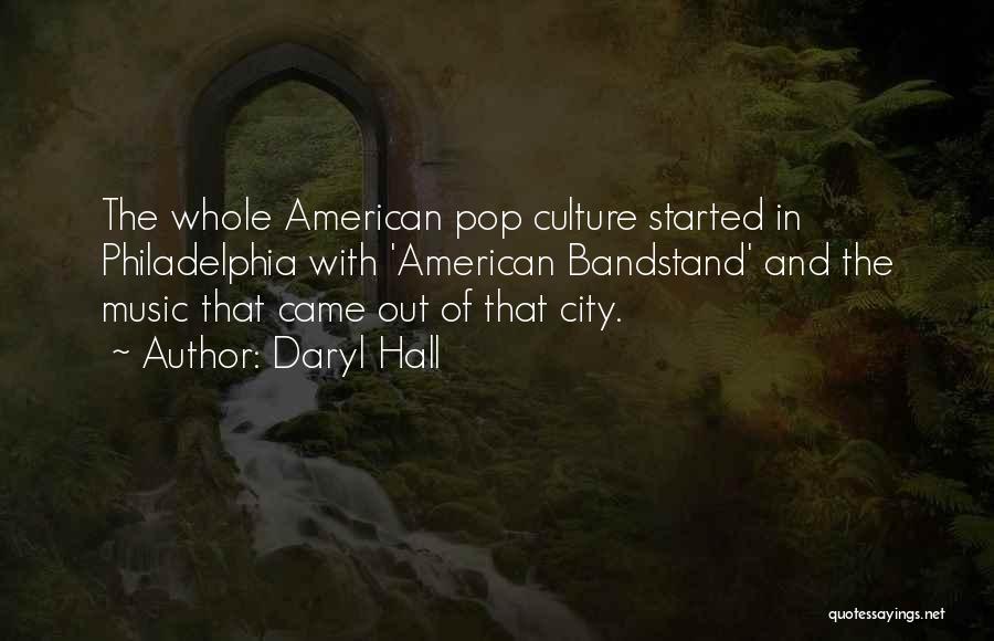 Daryl Hall Quotes: The Whole American Pop Culture Started In Philadelphia With 'american Bandstand' And The Music That Came Out Of That City.