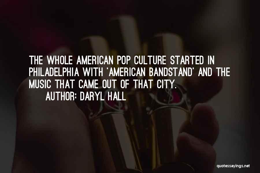 Daryl Hall Quotes: The Whole American Pop Culture Started In Philadelphia With 'american Bandstand' And The Music That Came Out Of That City.