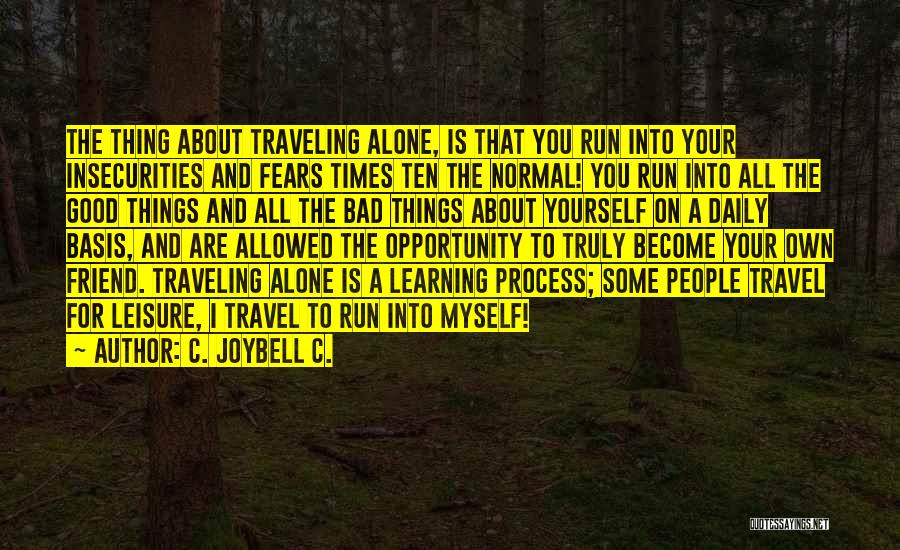 C. JoyBell C. Quotes: The Thing About Traveling Alone, Is That You Run Into Your Insecurities And Fears Times Ten The Normal! You Run