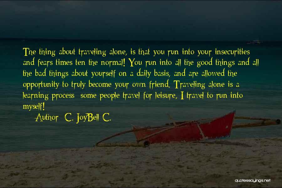 C. JoyBell C. Quotes: The Thing About Traveling Alone, Is That You Run Into Your Insecurities And Fears Times Ten The Normal! You Run