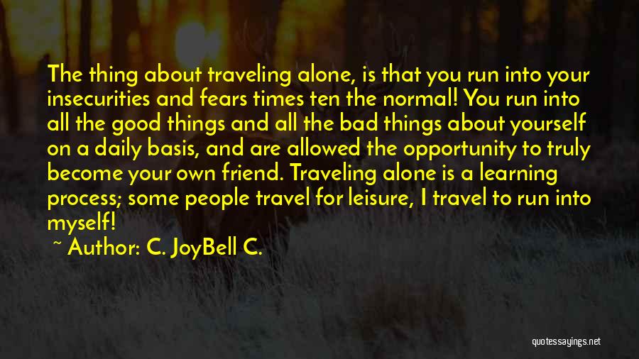 C. JoyBell C. Quotes: The Thing About Traveling Alone, Is That You Run Into Your Insecurities And Fears Times Ten The Normal! You Run