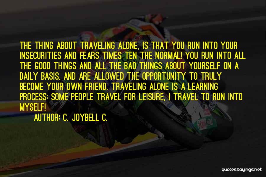 C. JoyBell C. Quotes: The Thing About Traveling Alone, Is That You Run Into Your Insecurities And Fears Times Ten The Normal! You Run