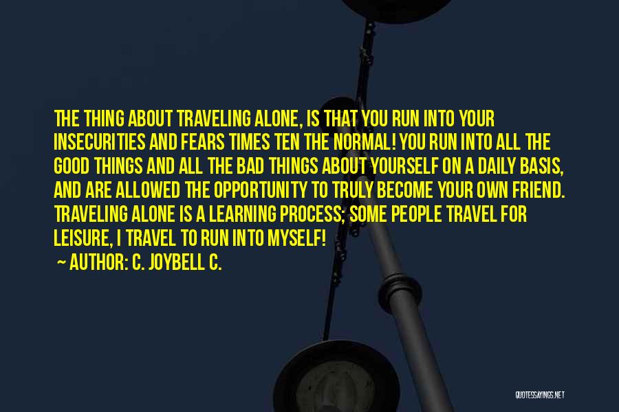 C. JoyBell C. Quotes: The Thing About Traveling Alone, Is That You Run Into Your Insecurities And Fears Times Ten The Normal! You Run