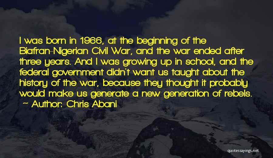 Chris Abani Quotes: I Was Born In 1966, At The Beginning Of The Biafran-nigerian Civil War, And The War Ended After Three Years.