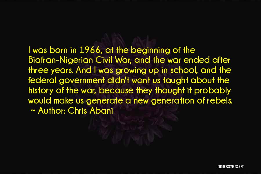 Chris Abani Quotes: I Was Born In 1966, At The Beginning Of The Biafran-nigerian Civil War, And The War Ended After Three Years.