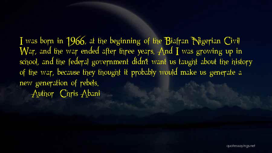 Chris Abani Quotes: I Was Born In 1966, At The Beginning Of The Biafran-nigerian Civil War, And The War Ended After Three Years.