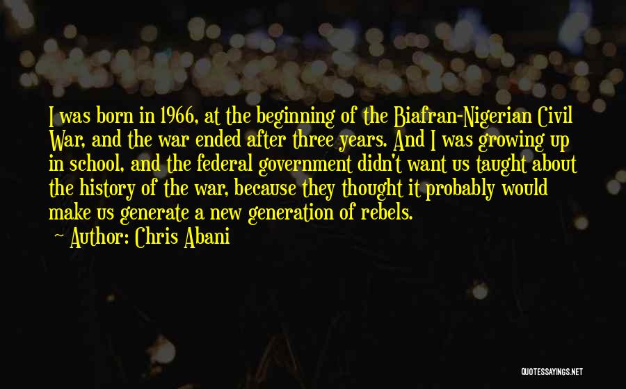 Chris Abani Quotes: I Was Born In 1966, At The Beginning Of The Biafran-nigerian Civil War, And The War Ended After Three Years.