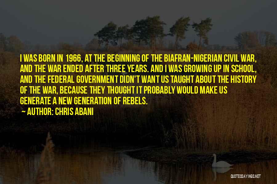 Chris Abani Quotes: I Was Born In 1966, At The Beginning Of The Biafran-nigerian Civil War, And The War Ended After Three Years.