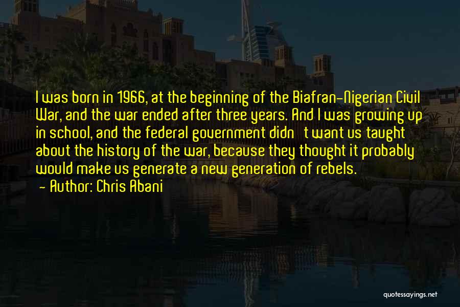 Chris Abani Quotes: I Was Born In 1966, At The Beginning Of The Biafran-nigerian Civil War, And The War Ended After Three Years.