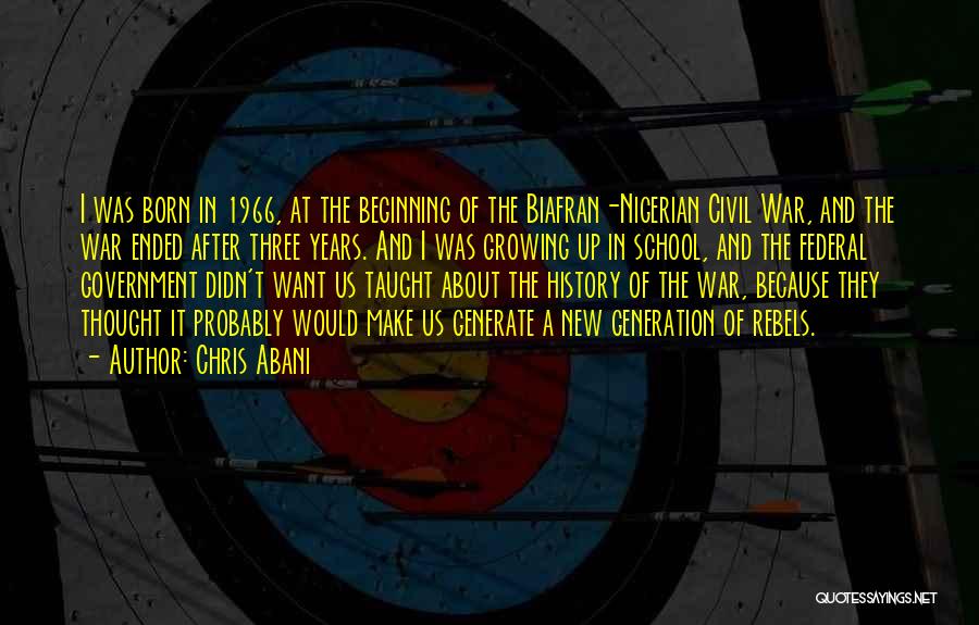 Chris Abani Quotes: I Was Born In 1966, At The Beginning Of The Biafran-nigerian Civil War, And The War Ended After Three Years.