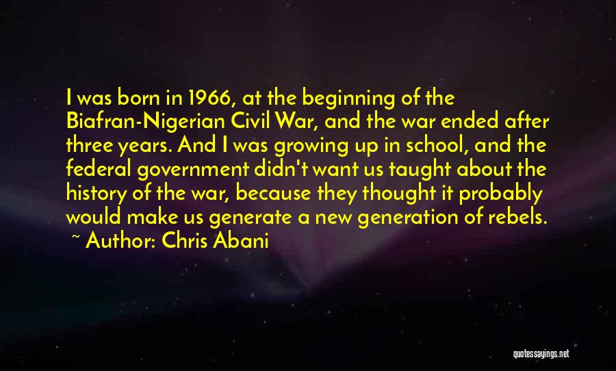 Chris Abani Quotes: I Was Born In 1966, At The Beginning Of The Biafran-nigerian Civil War, And The War Ended After Three Years.