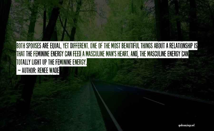 Renee Wade Quotes: Both Spouses Are Equal, Yet Different. One Of The Most Beautiful Things About A Relationship Is That The Feminine Energy