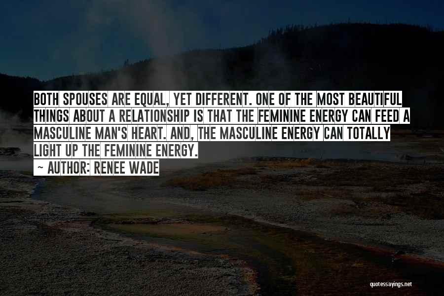 Renee Wade Quotes: Both Spouses Are Equal, Yet Different. One Of The Most Beautiful Things About A Relationship Is That The Feminine Energy