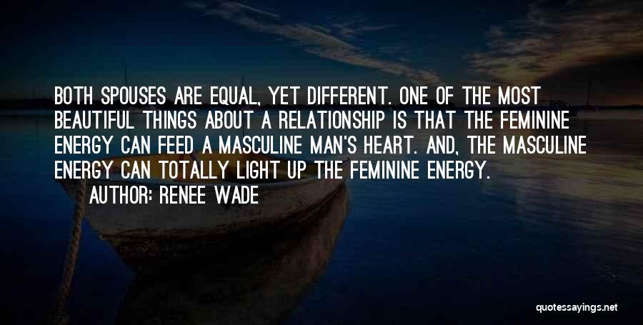 Renee Wade Quotes: Both Spouses Are Equal, Yet Different. One Of The Most Beautiful Things About A Relationship Is That The Feminine Energy