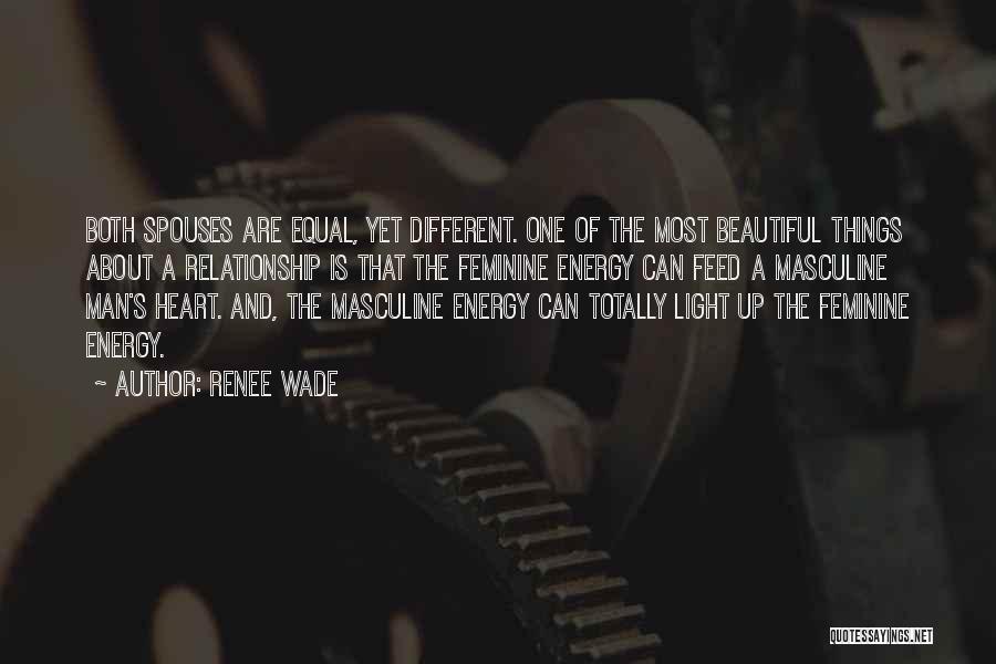 Renee Wade Quotes: Both Spouses Are Equal, Yet Different. One Of The Most Beautiful Things About A Relationship Is That The Feminine Energy