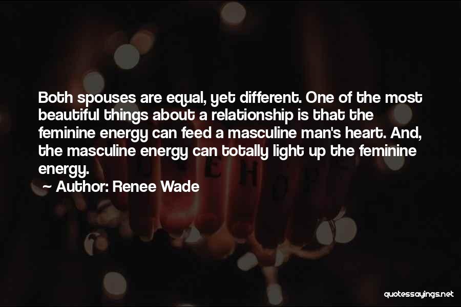 Renee Wade Quotes: Both Spouses Are Equal, Yet Different. One Of The Most Beautiful Things About A Relationship Is That The Feminine Energy