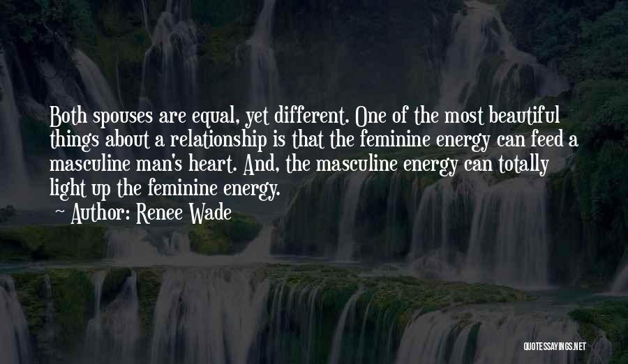 Renee Wade Quotes: Both Spouses Are Equal, Yet Different. One Of The Most Beautiful Things About A Relationship Is That The Feminine Energy