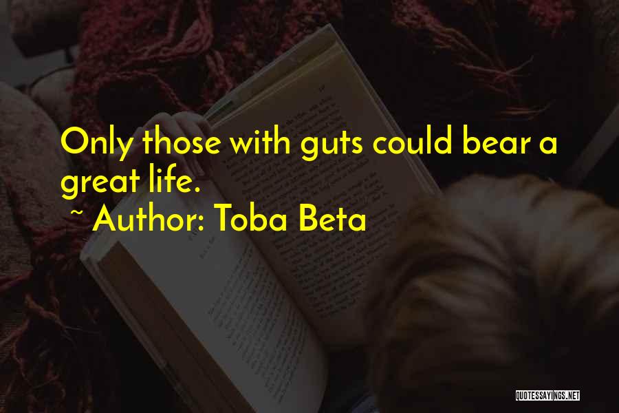 Toba Beta Quotes: Only Those With Guts Could Bear A Great Life.