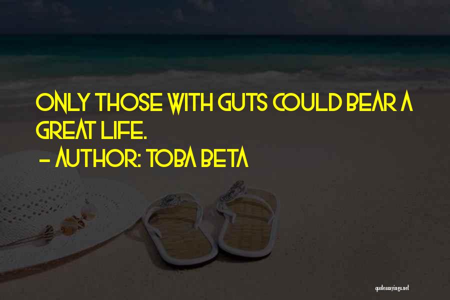 Toba Beta Quotes: Only Those With Guts Could Bear A Great Life.
