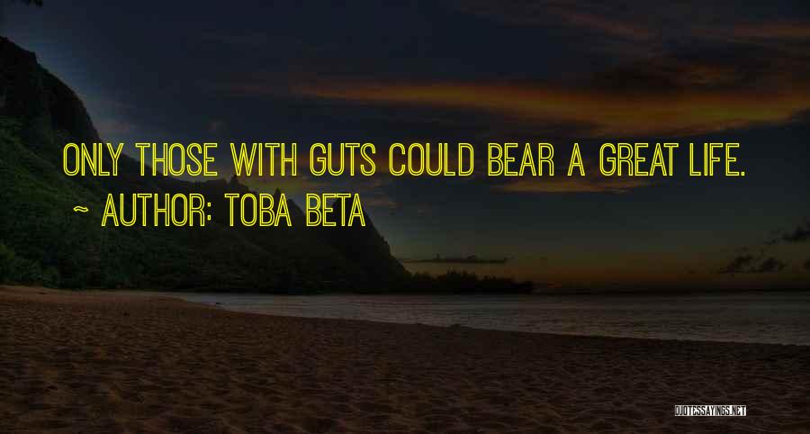 Toba Beta Quotes: Only Those With Guts Could Bear A Great Life.