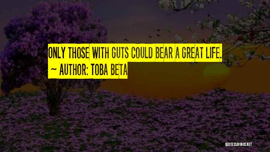Toba Beta Quotes: Only Those With Guts Could Bear A Great Life.