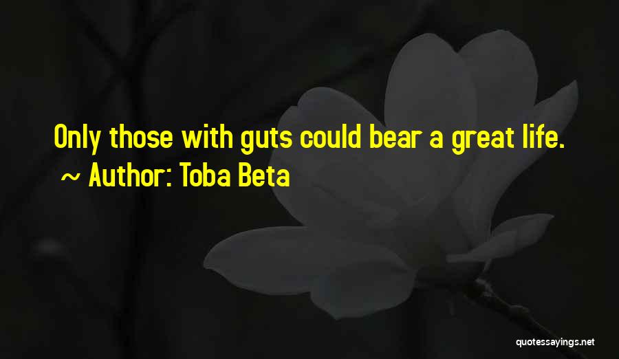 Toba Beta Quotes: Only Those With Guts Could Bear A Great Life.