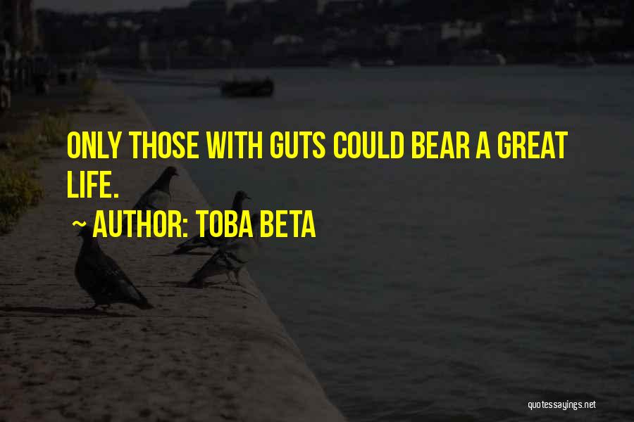 Toba Beta Quotes: Only Those With Guts Could Bear A Great Life.