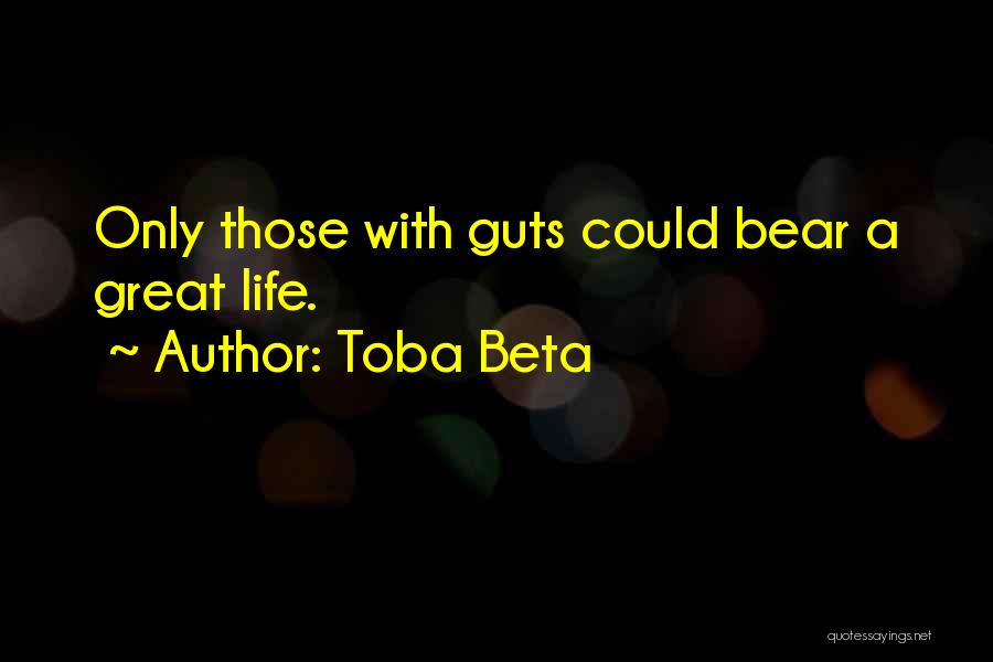 Toba Beta Quotes: Only Those With Guts Could Bear A Great Life.