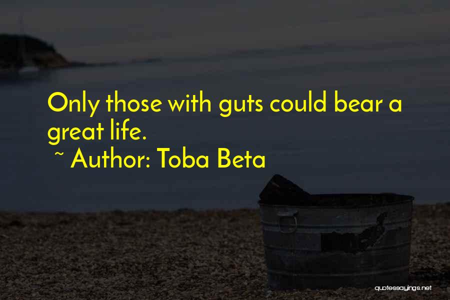 Toba Beta Quotes: Only Those With Guts Could Bear A Great Life.